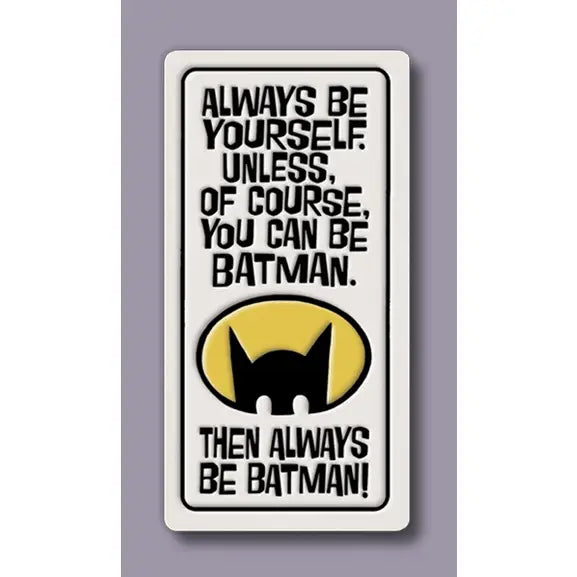 "Always be yourself. Unless, of course, you can be Batman. Then always be Batman"  Magnet
