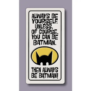 "Always be yourself. Unless, of course, you can be Batman. Then always be Batman"  Magnet