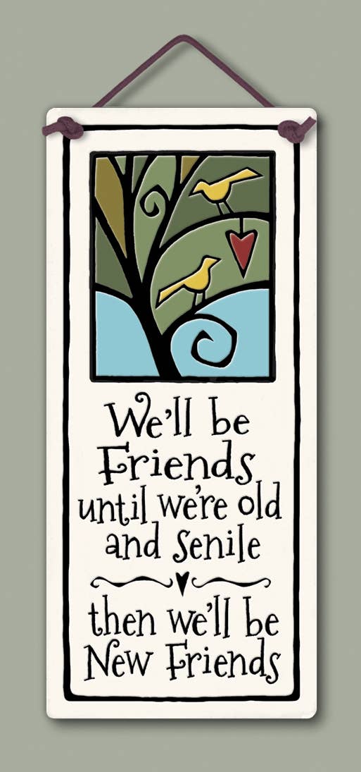 "We'll be friends until we're old and senile. Then we'll be new friends" Stoneware Plaque