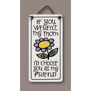 "If you weren't my mom, I'd choose you as my friend" Stoneware Plaque