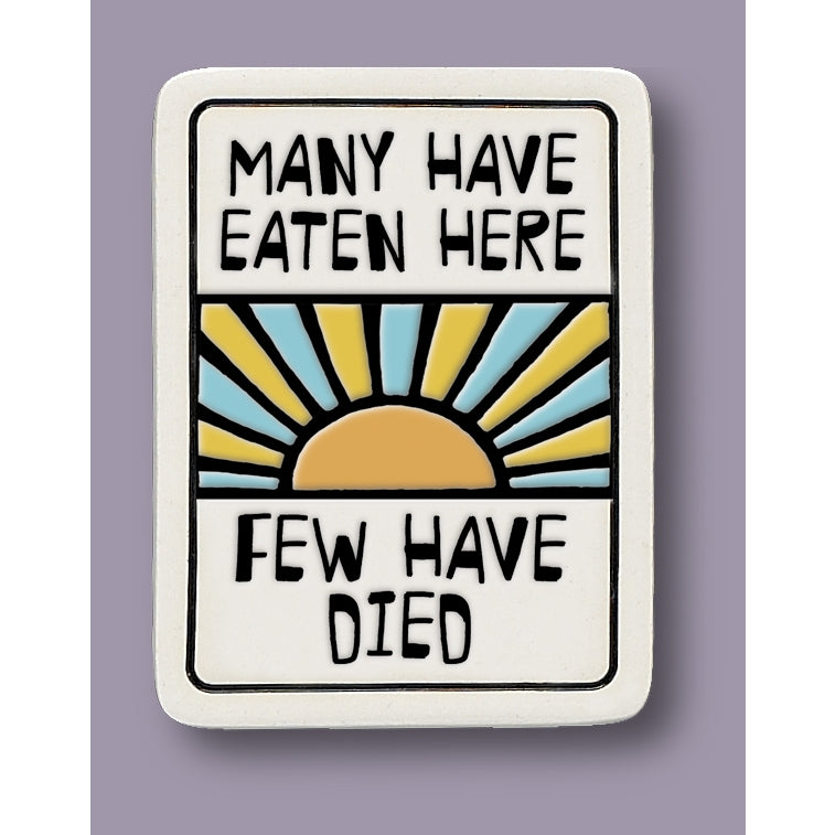 "Many have eaten here, few have died." Magnet